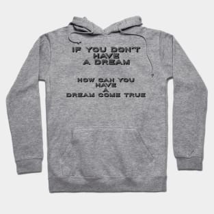 If You Don’t Have A Dream-How Can You Have A Dream Come True: Motivational Tees & Gifts Hoodie